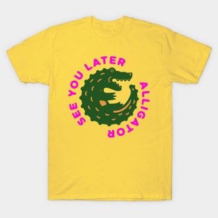 see you later alligator T-Shirt